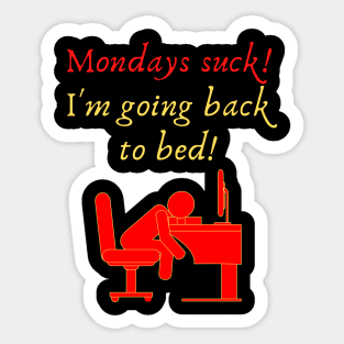 Mondays suck! I'm Going Back to Bed! Sticker